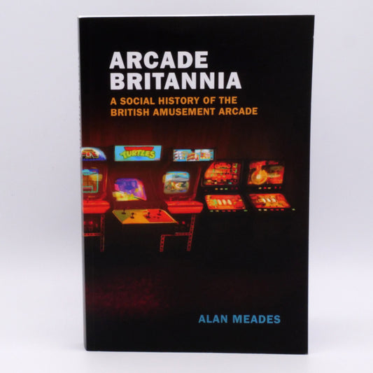 Arcade Britannia: A Social History of the British Amusement Arcade
